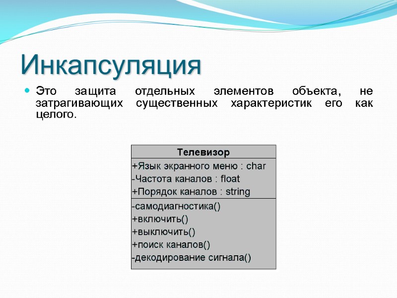 Инкапсуляция Это защита отдельных элементов объекта, не затрагивающих существенных характеристик его как целого. Инкапсуляция Это защита отдельных элементов объекта, не затрагивающих существенных характеристик его как целого.